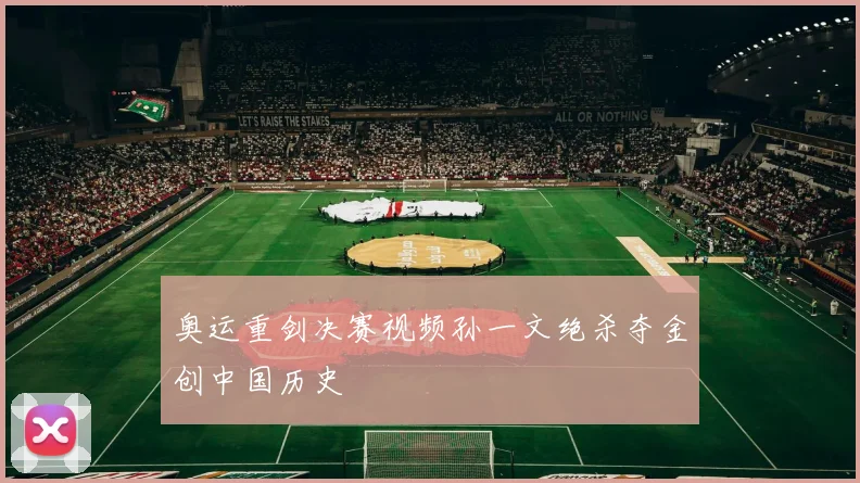 奥运重剑决赛视频孙一文绝杀夺金创中国历史