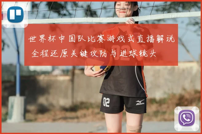 世界杯中国队比赛游戏式直播解说 全程还原关键攻防与进球镜头