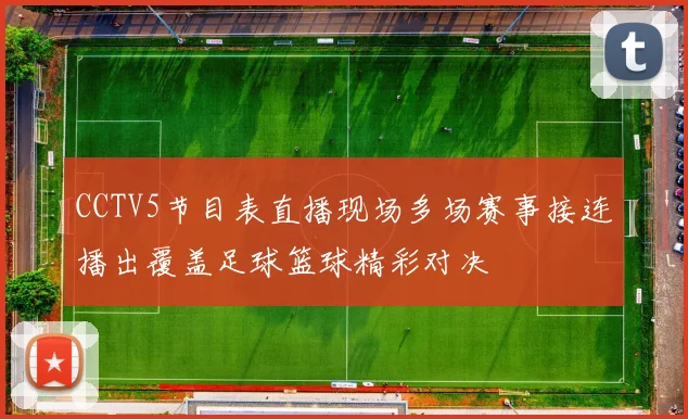 CCTV5节目表直播现场多场赛事接连播出覆盖足球篮球精彩对决