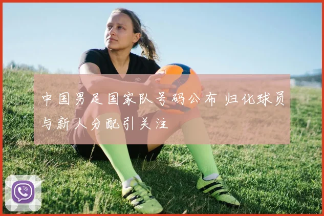 中国男足国家队号码公布 归化球员与新人分配引关注