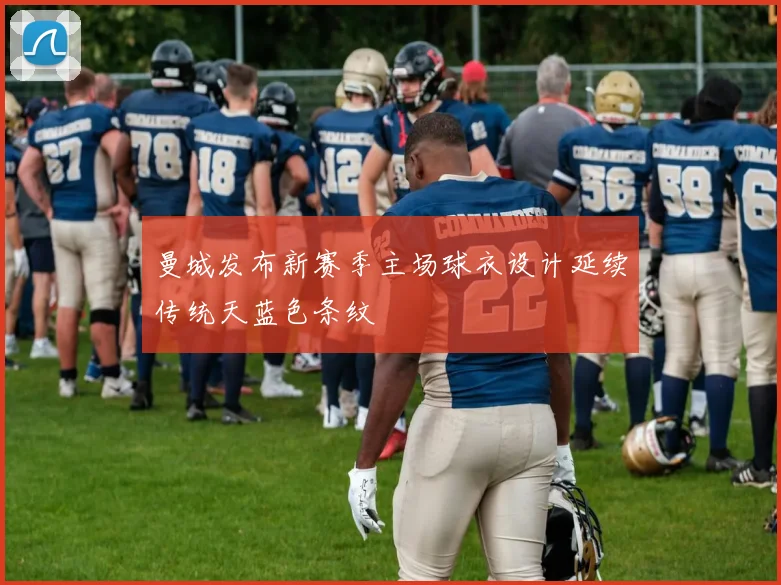 曼城发布新赛季主场球衣设计延续传统天蓝色条纹