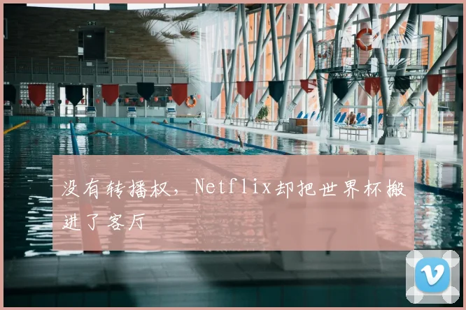 没有转播权,Netflix却把世界杯搬进了客厅