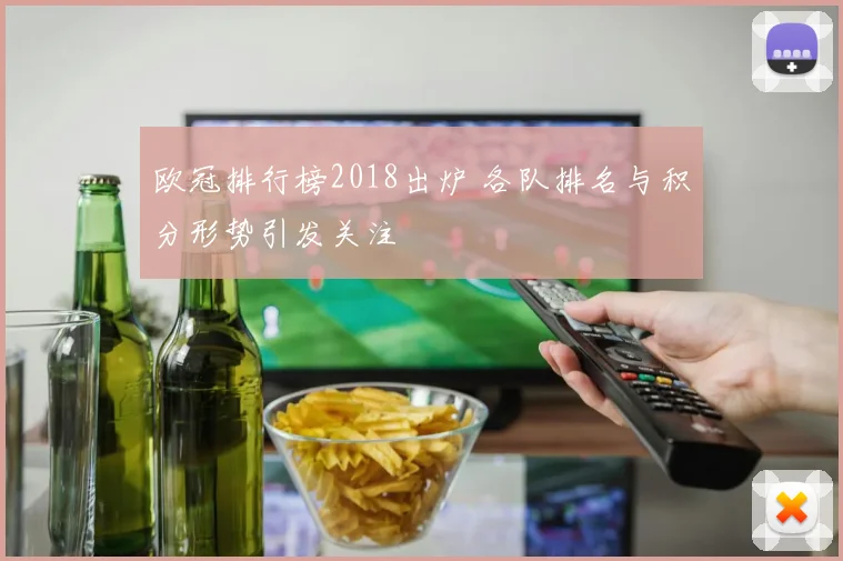 欧冠排行榜2018出炉 各队排名与积分形势引发关注