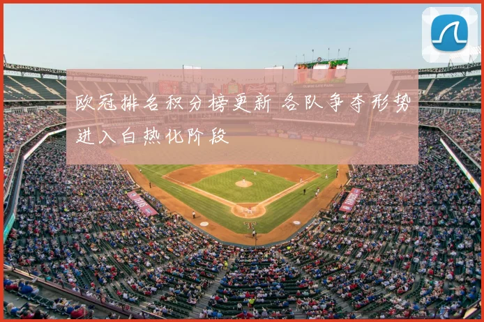 欧冠排名积分榜更新 各队争夺形势进入白热化阶段