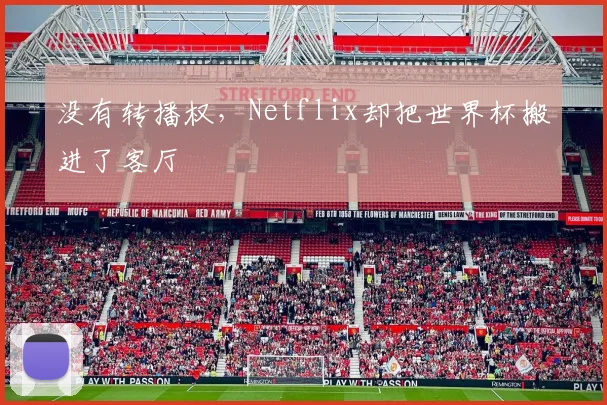 没有转播权，Netflix却把世界杯搬进了客厅